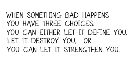 When-Something-Bad-Happens-You-Have-Three-Choices.-You-Can-Either-Let-It-Define-You-Let-It-Destroy-You-Or-You-Can-Let-It-Strengthen-You